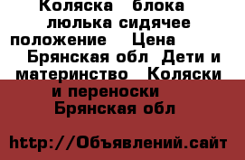Коляска 2 блока ( люлька сидячее положение) › Цена ­ 1 300 - Брянская обл. Дети и материнство » Коляски и переноски   . Брянская обл.